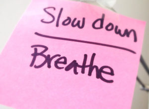 Slow down breathe