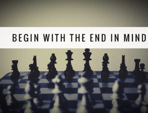 Don’t know where to start? Begin with the end in mind.